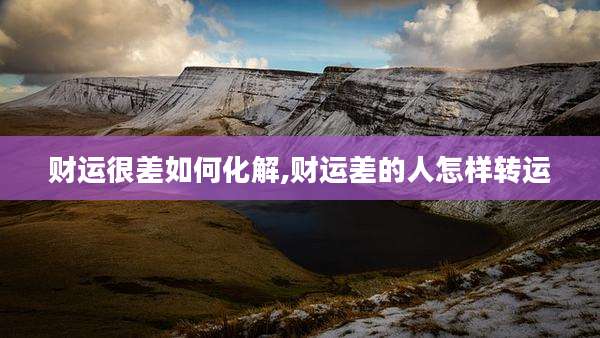 财运很差如何化解,财运差的人怎样转运