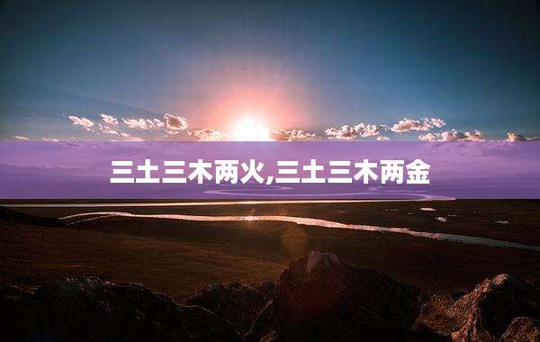 三土三木两火,三土三木两金