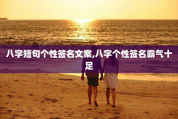 八字短句个性签名文案,八字个性签名霸气十足