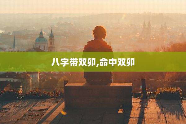 八字带双卯,命中双卯
