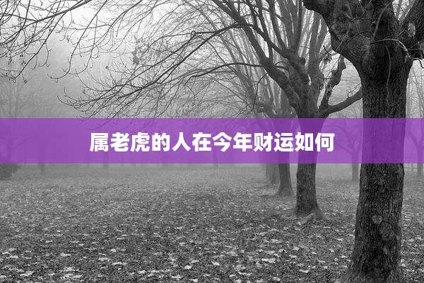 属老虎的人在今年财运如何