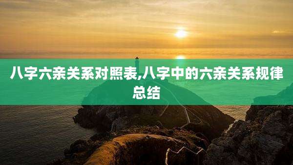 八字六亲关系对照表,八字中的六亲关系规律总结