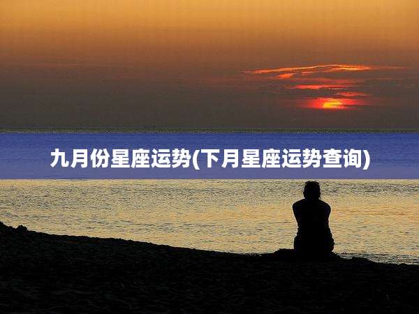 九月份星座运势(下月星座运势查询)
