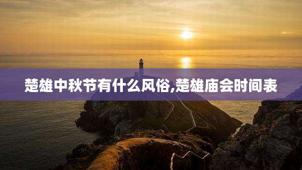 楚雄中秋节有什么风俗,楚雄庙会时间表