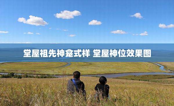 堂屋祖先神龛式样 堂屋神位效果图
