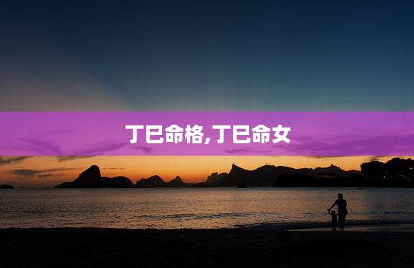 丁巳命格,丁巳命女