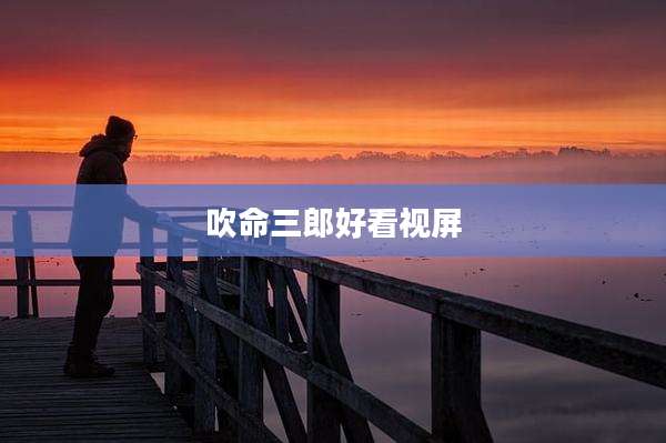 吹命三郎好看视屏