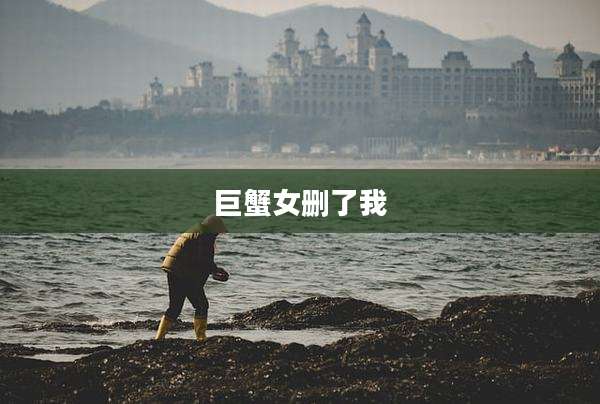 巨蟹女删了我