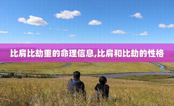 比肩比劫重的命理信息,比肩和比劫的性格