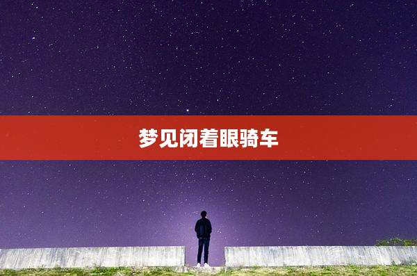 梦见闭着眼骑车