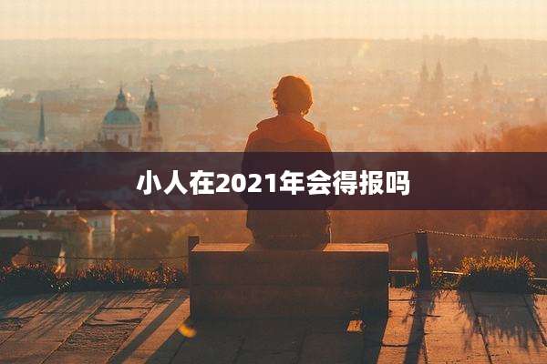 小人在2021年会得报吗