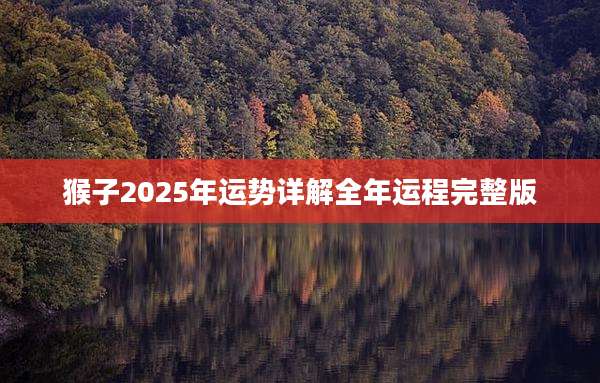 猴子2025年运势详解全年运程完整版