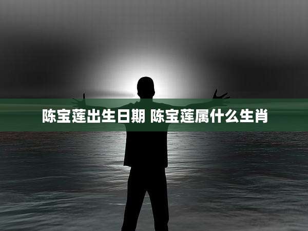 陈宝莲出生日期 陈宝莲属什么生肖