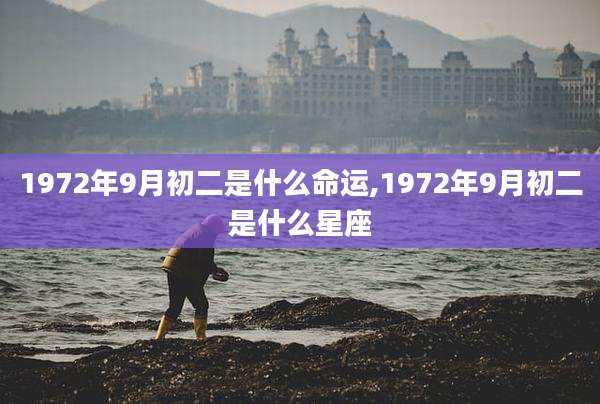 1972年9月初二是什么命运,1972年9月初二是什么星座