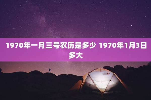 1970年一月三号农历是多少 1970年1月3日多大