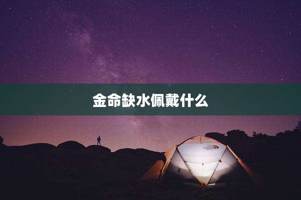 金命缺水佩戴什么