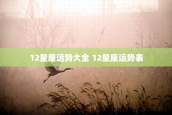 12星座运势大全 12星座运势表