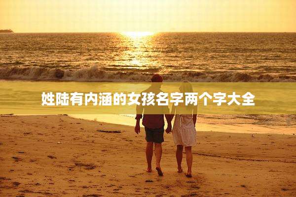 姓陆有内涵的女孩名字两个字大全