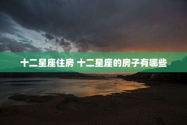 十二星座住房 十二星座的房子有哪些