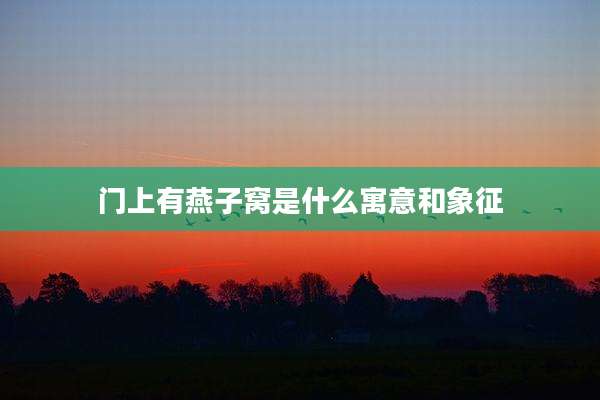 门上有燕子窝是什么寓意和象征