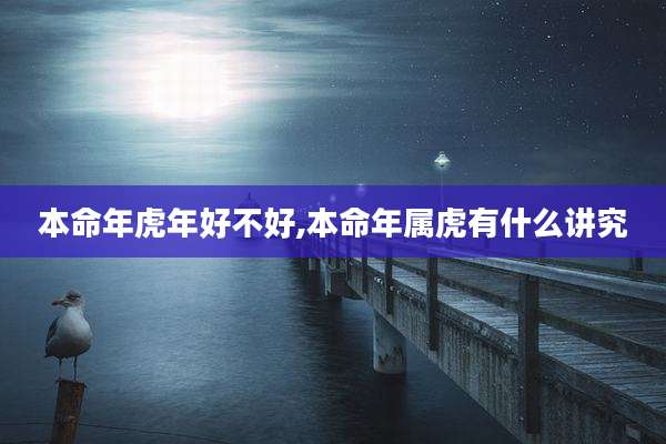 本命年虎年好不好,本命年属虎有什么讲究