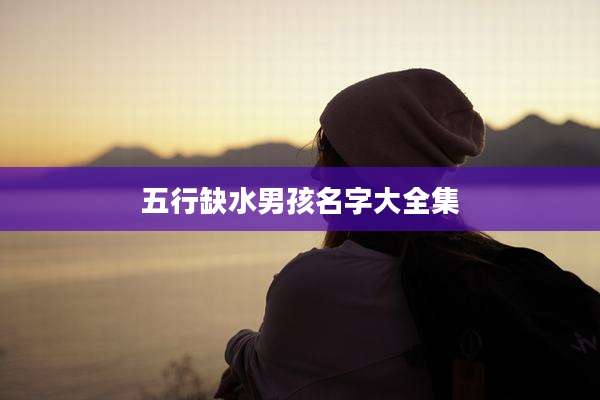 五行缺水男孩名字大全集