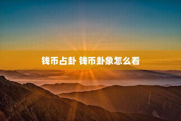钱币占卦 钱币卦象怎么看
