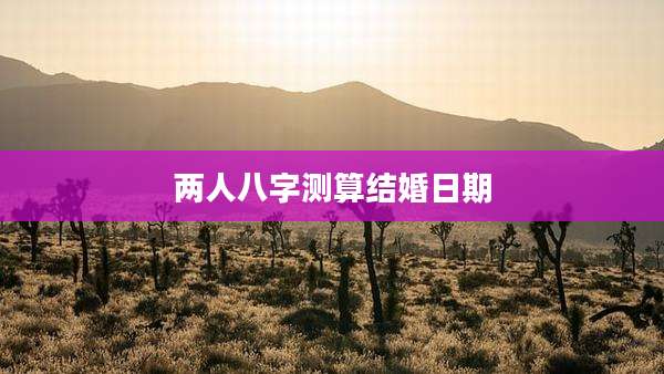 两人八字测算结婚日期