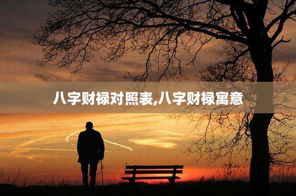 八字财禄对照表,八字财禄寓意