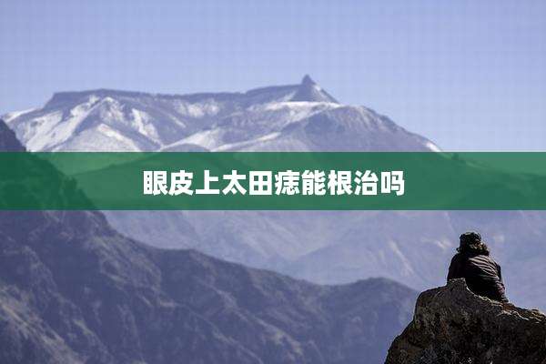 眼皮上太田痣能根治吗