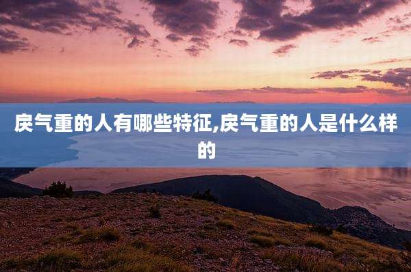 戾气重的人有哪些特征,戾气重的人是什么样的