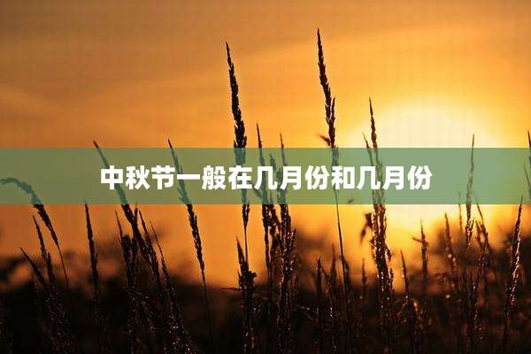 中秋节一般在几月份和几月份