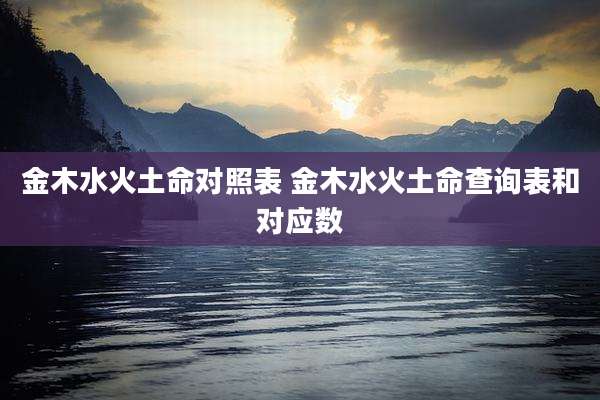 金木水火土命对照表 金木水火土命查询表和对应数