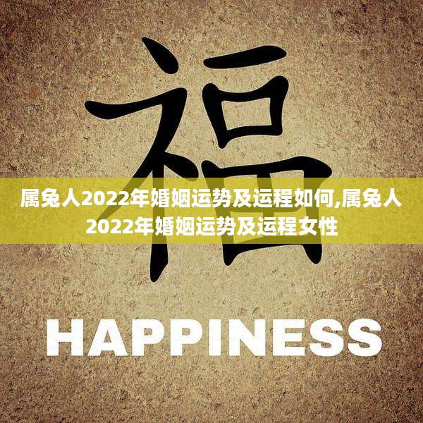属兔人2022年婚姻运势及运程如何,属兔人2022年婚姻运势及运程女性