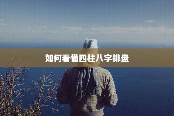 如何看懂四柱八字排盘
