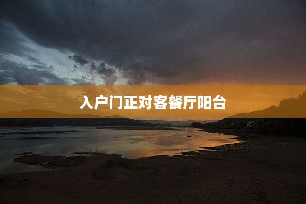 入户门正对客餐厅阳台