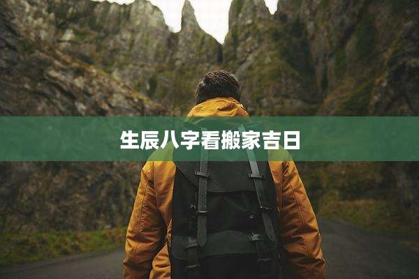 生辰八字看搬家吉日