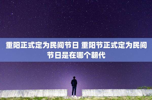 重阳正式定为民间节日 重阳节正式定为民间节日是在哪个朝代