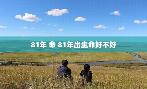 81年 命 81年出生命好不好