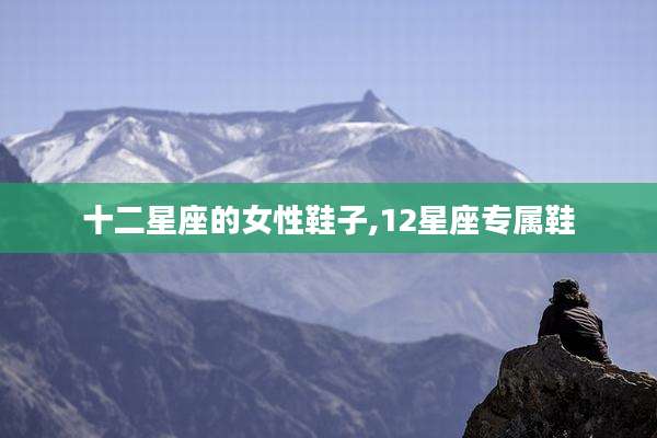 十二星座的女性鞋子,12星座专属鞋