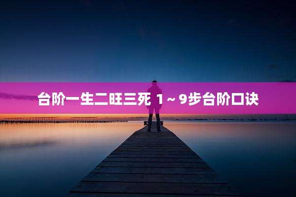 台阶一生二旺三死 1～9步台阶口诀