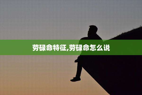劳碌命特征,劳碌命怎么说