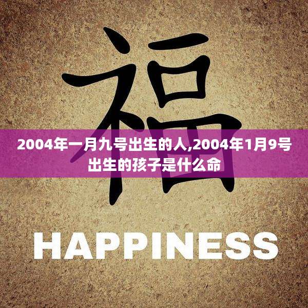 2004年一月九号出生的人,2004年1月9号出生的孩子是什么命