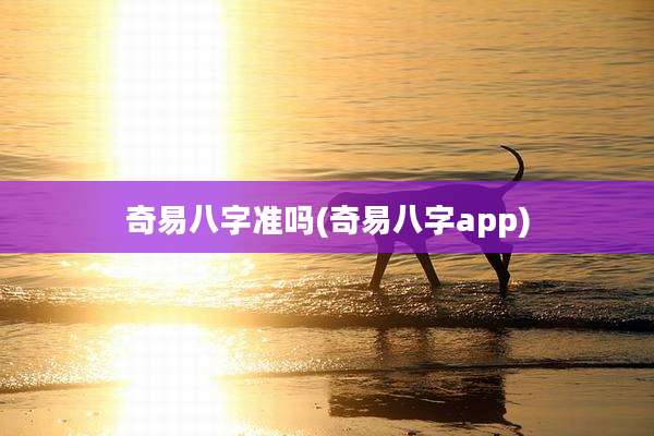 奇易八字准吗(奇易八字app)