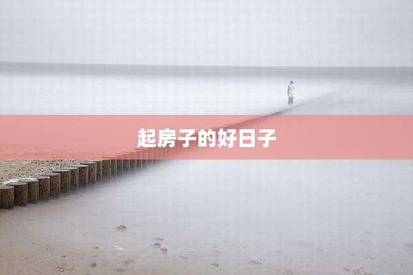 起房子的好日子