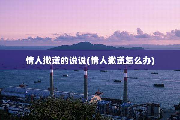 情人撒谎的说说(情人撒谎怎么办)