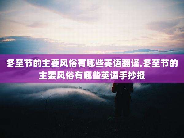 冬至节的主要风俗有哪些英语翻译,冬至节的主要风俗有哪些英语手抄报