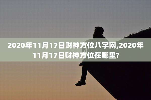2020年11月17日财神方位八字网,2020年11月17日财神方位在哪里?