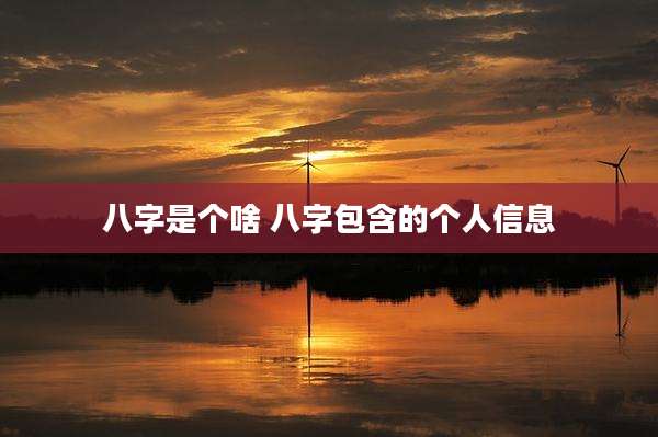 八字是个啥 八字包含的个人信息