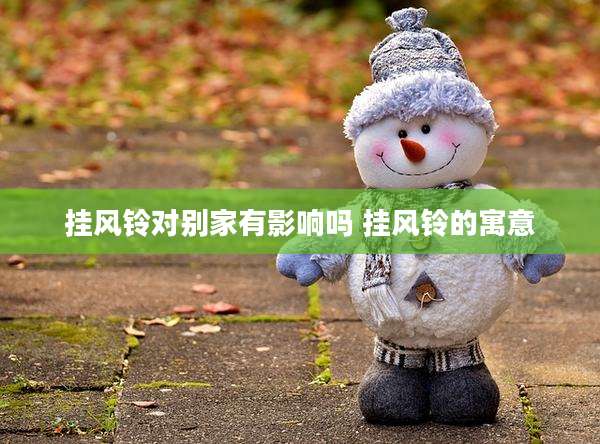 挂风铃对别家有影响吗 挂风铃的寓意